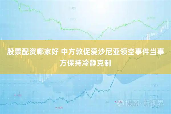 股票配资哪家好 中方敦促爱沙尼亚领空事件当事方保持冷静克制